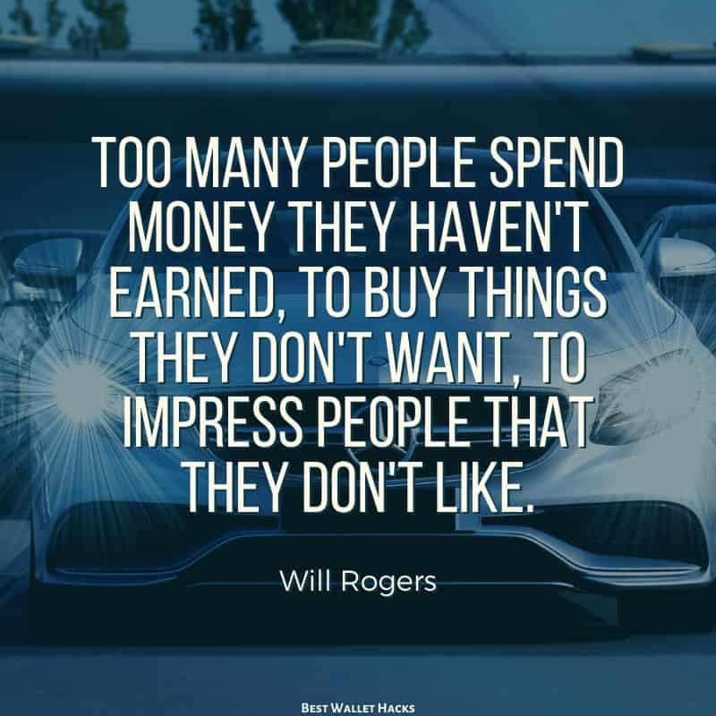 Too many people spend money they haven't earned, to buy things they don't want, to impress people that they don't like. - Will Rogers