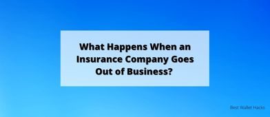 What Happens When an Insurance Company Goes Out of Business